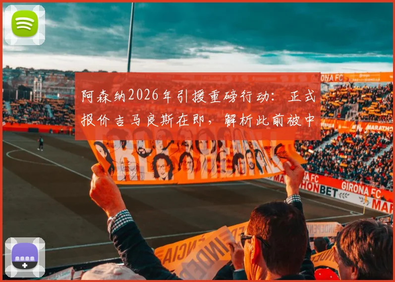 阿森纳2026年引援重磅行动：正式报价吉马良斯在即，解析此前被中间人提交报价遭拒内情